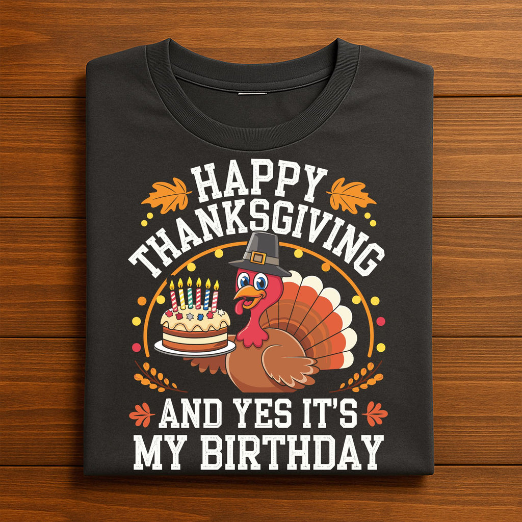 Happy Thanksgiving And Yes It’s My Birthday Shirt, Funny Turkey Birthday Tee Cake