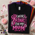 Breast Cancer Awareness Shirt, I Wear Pink for My Mom Tee