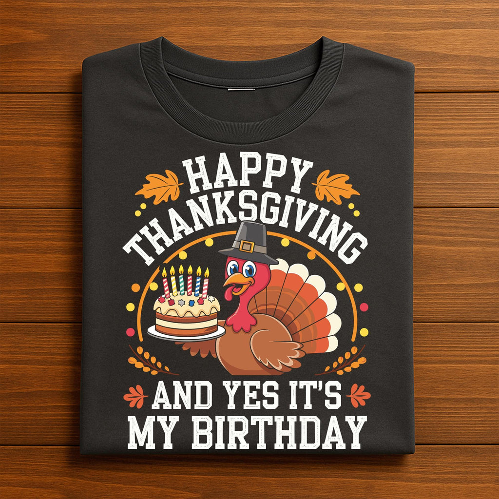 Happy Thanksgiving And Yes It’s My Birthday Shirt, Funny Turkey Birthday Tee Cake