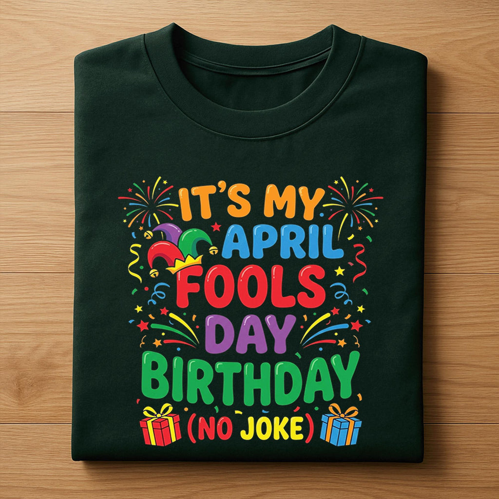 It’s My April Fools Day Birthday Shirt – Funny No Joke Tee, April Fools Day Hoodie, Fools Sweatshirt Gift April 1st Born Men, Women, Kids