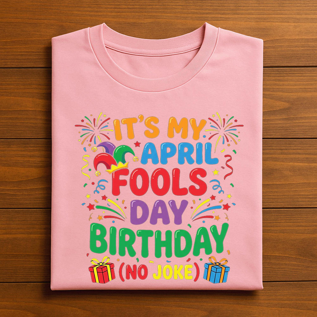 It’s My April Fools Day Birthday Shirt – Funny No Joke Tee, April Fools Day Hoodie, Fools Sweatshirt Gift April 1st Born Men, Women, Kids