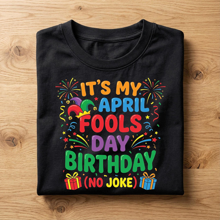 It’s My April Fools Day Birthday Shirt – Funny No Joke Tee, April Fools Day Hoodie