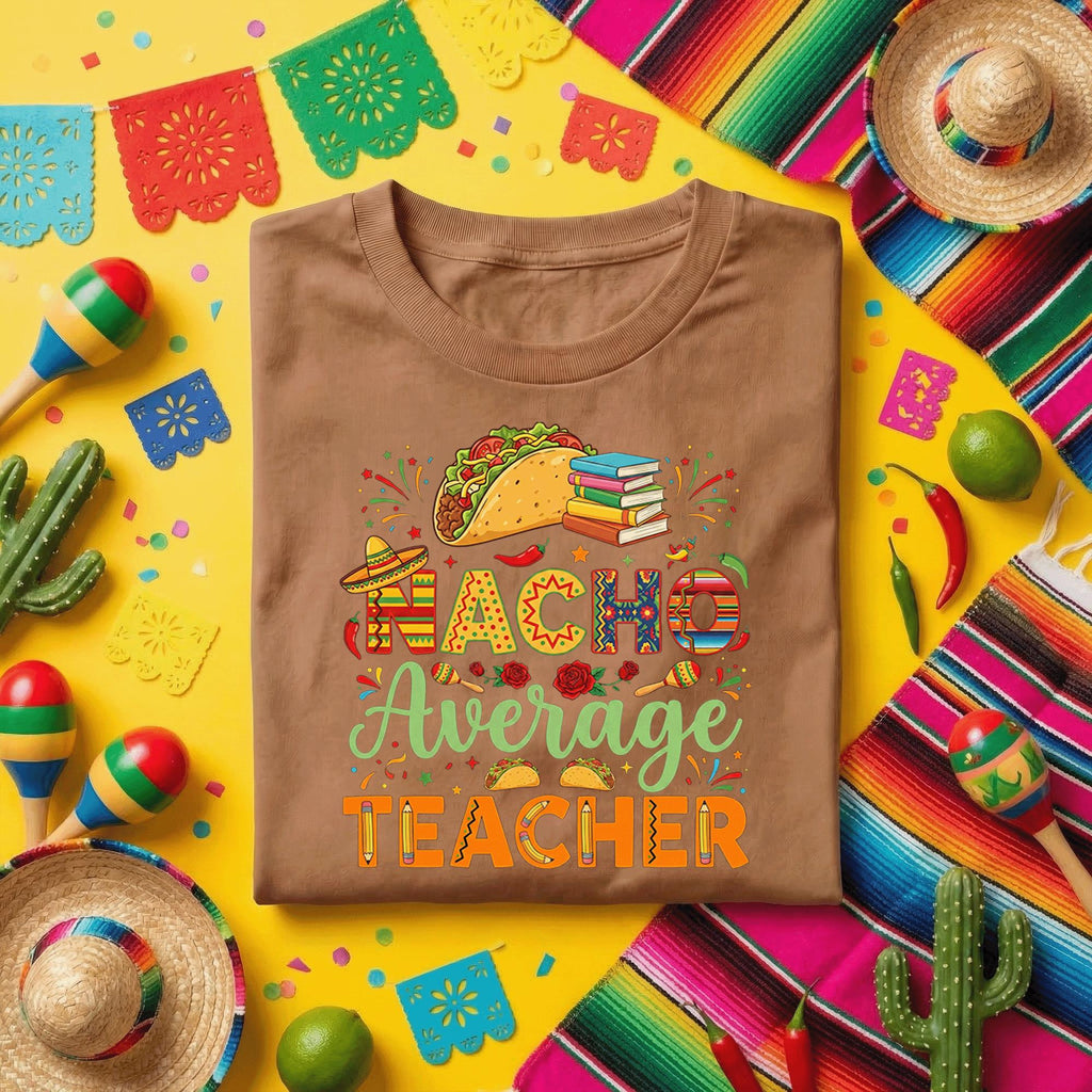 Nacho Average Teacher Shirt Cinco de Mayo, Funny Teacher Taco Fiesta T Shirt, Mexican Food Teacher Appreciation Gift Tee