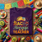 Nacho Average Teacher Shirt Cinco de Mayo, Funny Teacher Taco Fiesta T Shirt, Mexican Food Teacher Appreciation Gift Tee