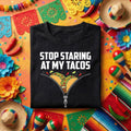 Stop Staring At My Tacos Shirt, Funny Taco Lover T Shirt