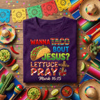 Wanna Taco Bout Jesus Cinco de Mayo Shirt Funny Christian Taco T Shirt, Lettuce Pray Bible Verse Mark 16:15 Faith Taco Tee