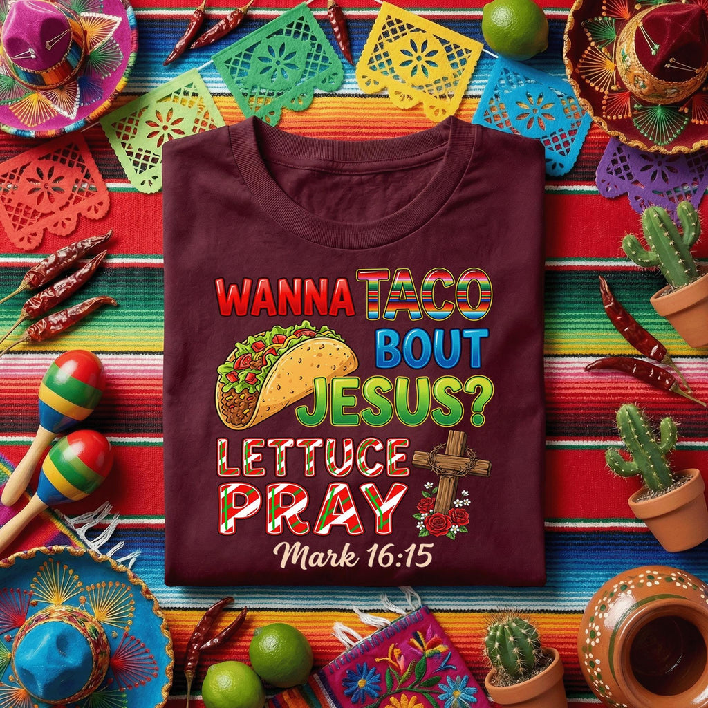 Wanna Taco Bout Jesus Cinco de Mayo Shirt Funny Christian Taco T Shirt, Lettuce Pray Bible Verse Mark 16:15 Faith Taco Tee