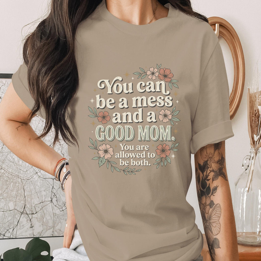 You Can Be a Mess and a Good Mom Shirt Inspirational Mom Quote Tee Mental Health Mama Shirt Encouraging Mothers Day Gift Idea