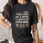 You Can Be a Mess and a Good Mom Shirt Inspirational Mom Quote Tee Mental Health Mama Shirt Encouraging Mothers Day Gift Idea