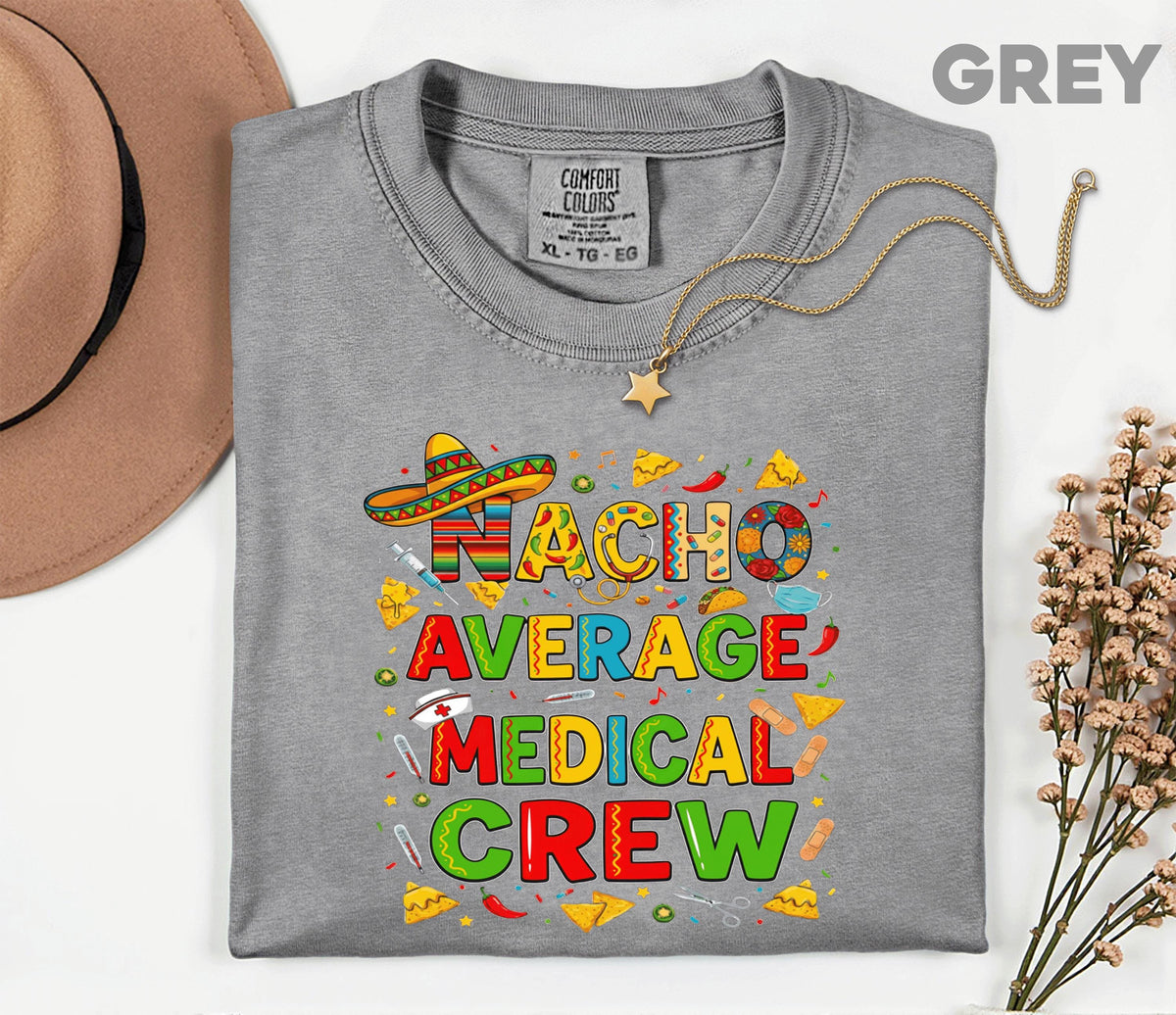 Comfort Colors Medical Crew Cinco De Mayo Shirt, Nacho Average Medical Crew Nurse Tee, Funny Fiesta Nurse Gift, Mexican Party Scrub Top