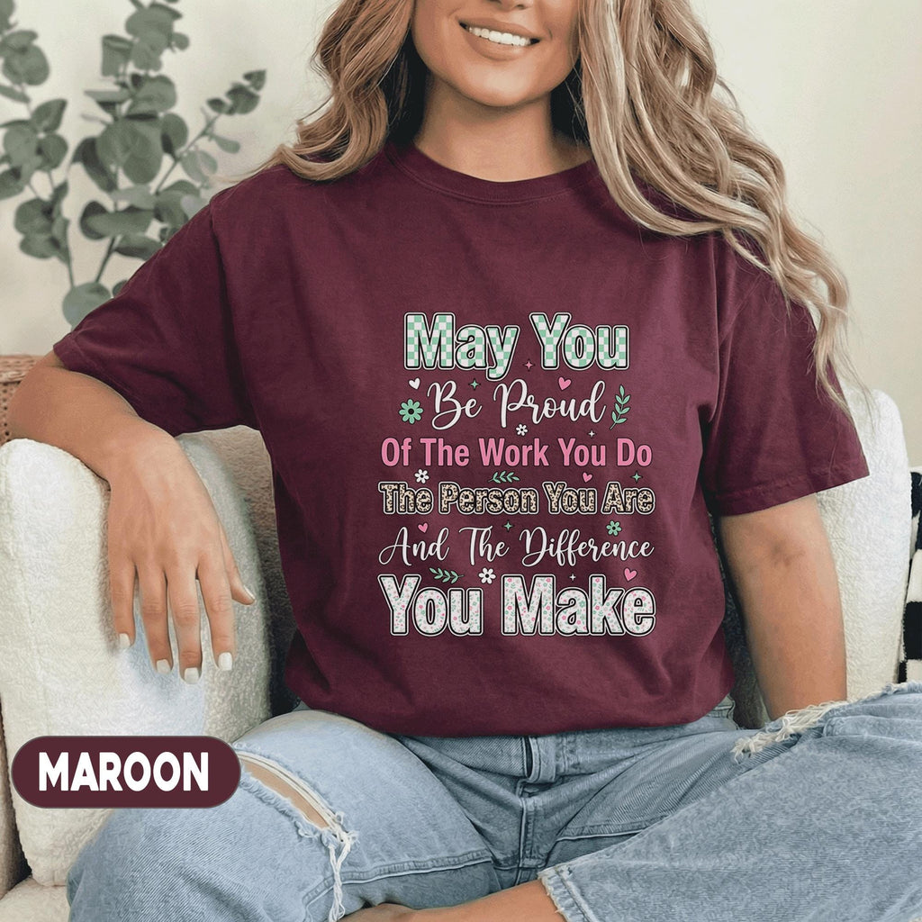 May You Be Proud Inspirational Teacher Shirt Motivational Quote Tee Teacher End of School Last Day School Gift Positive Message Floral Top