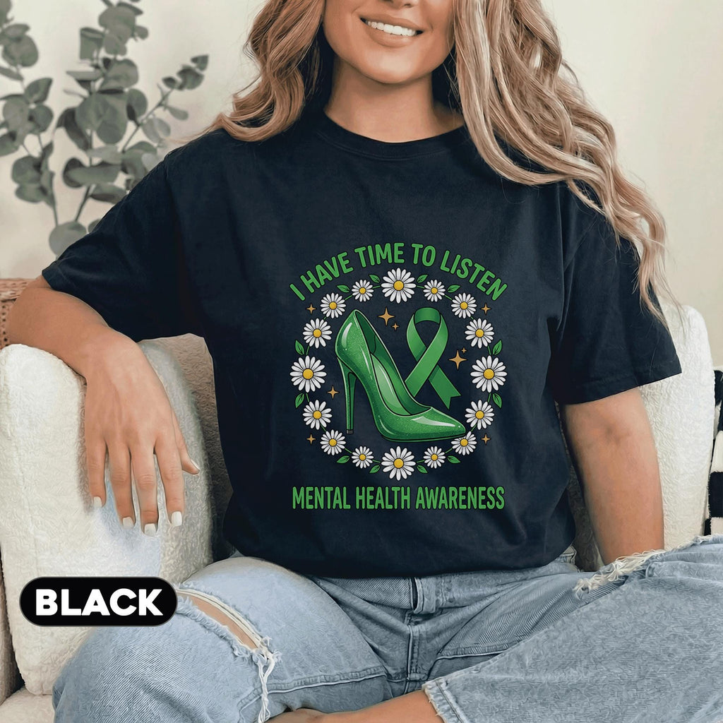 Mental Health Awareness Shirt I Have Time To Listen Green Ribbon Daisy Flower High Heel Support Tee Gift For Therapis...