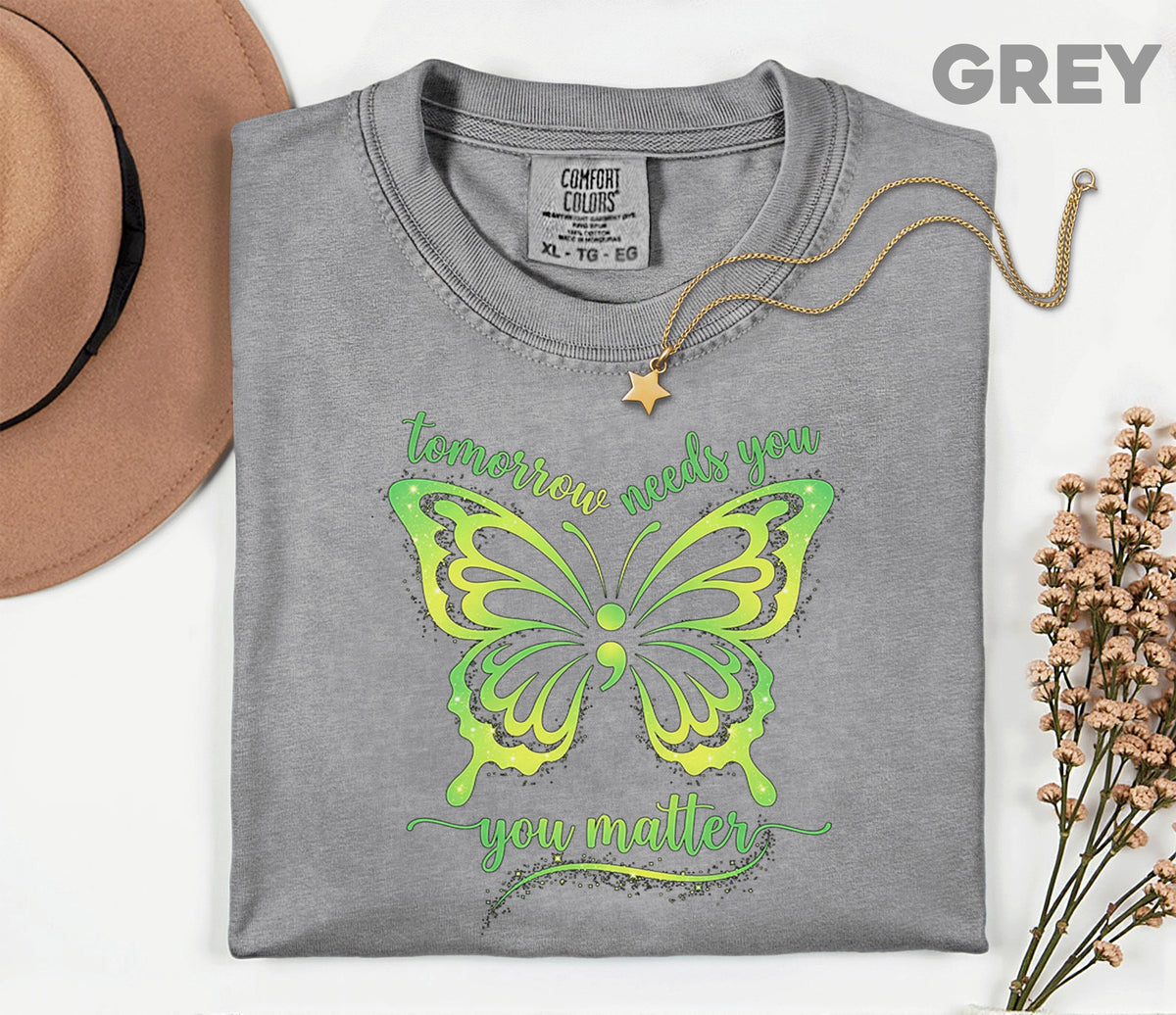 Comfort Colors® Mental Health Awareness Butterfly Shirt Tomorrow Needs You You Matter Tee Green Ribbon Support Inspirational Quote Gift