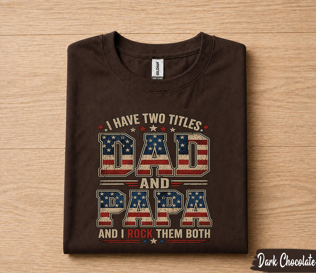 Dad Papa Shirt I Have Two Titles Dad And Papa And I Rock Them Both Patriotic American Flag Fathers Day Gift for Dad Grandpa