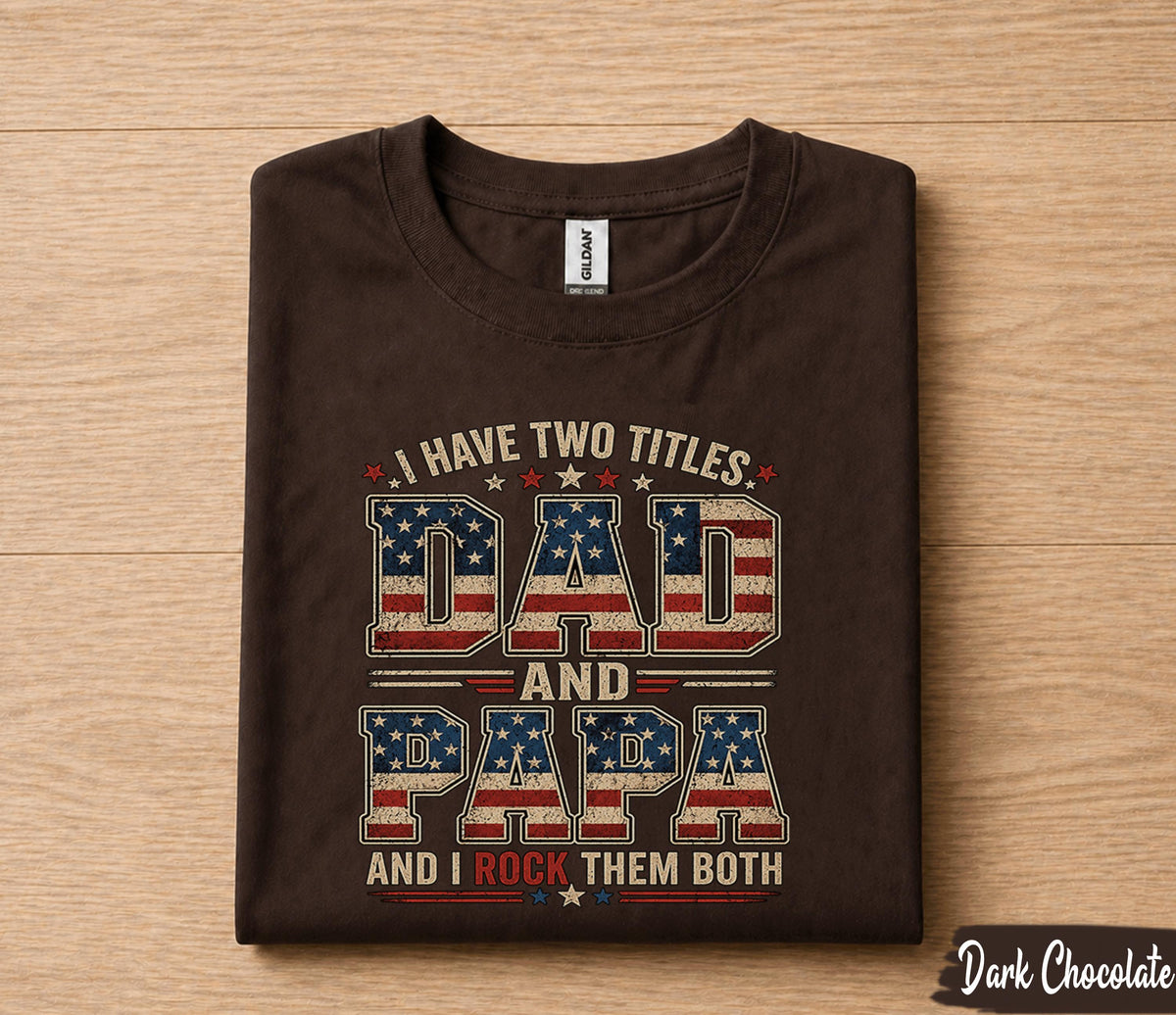 Dad Papa Shirt I Have Two Titles Dad And Papa And I Rock Them Both Patriotic American Flag Fathers Day Gift for Dad Grandpa