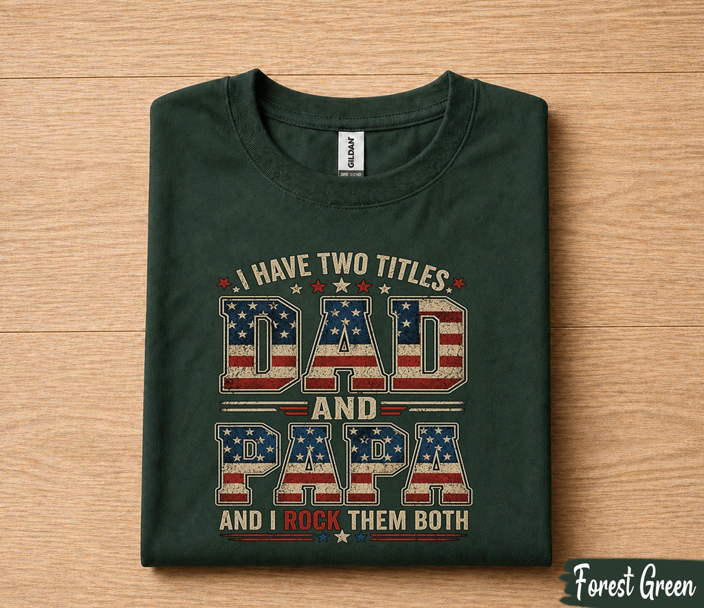 Dad Papa Shirt I Have Two Titles Dad And Papa And I Rock Them Both Patriotic American Flag Fathers Day Gift for Dad Grandpa