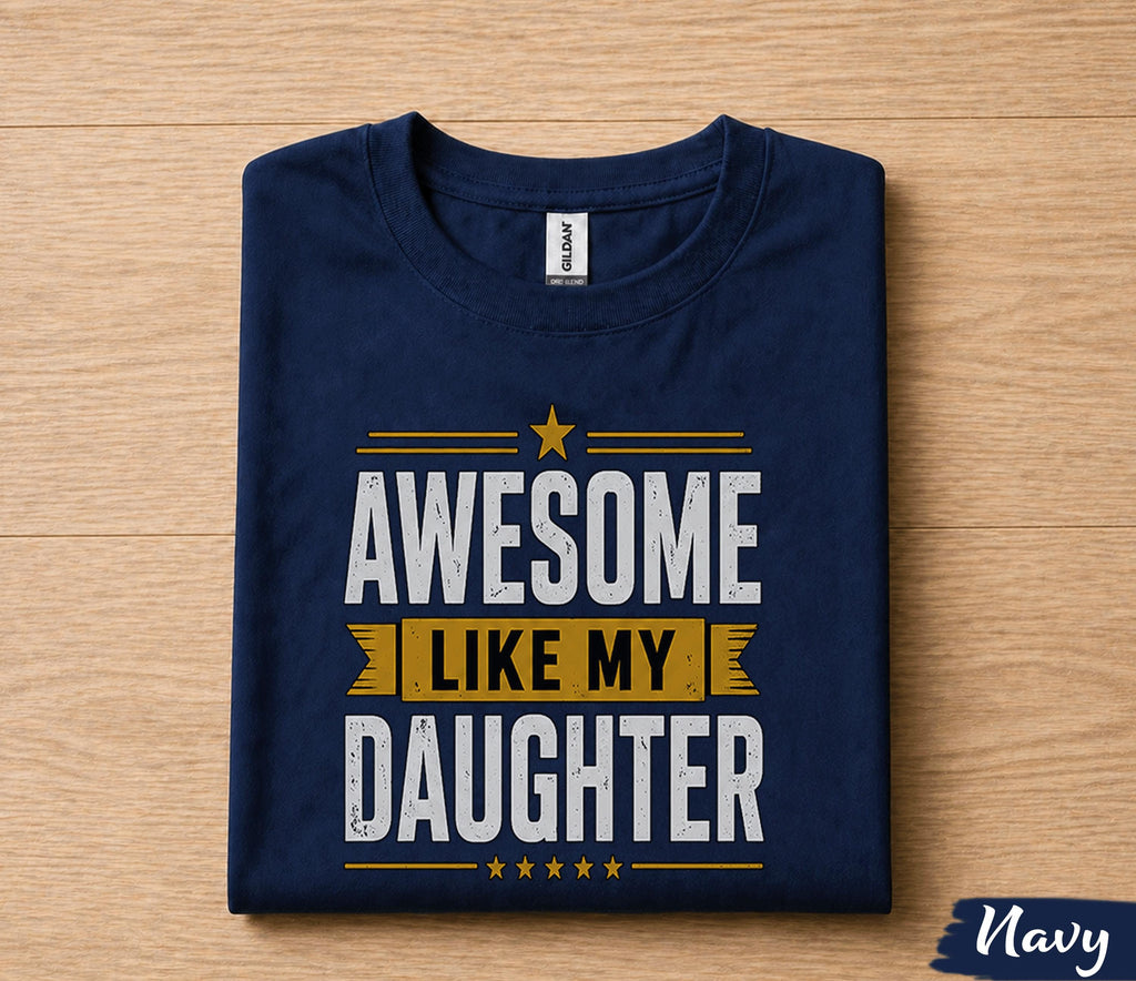 Awesome Like My Daughter Shirt Proud Dad Gift from Daughter Fathers Day Birthday Gift for Papa Husband Funny Family Love Tee
