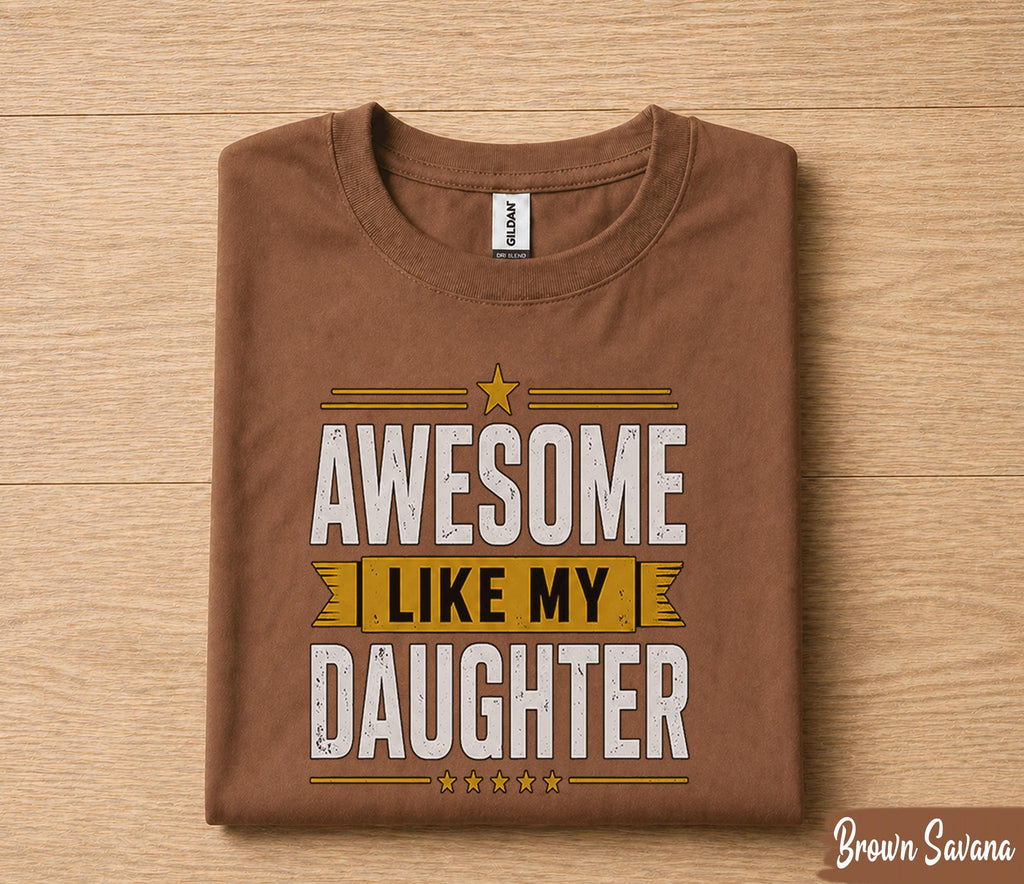 Awesome Like My Daughter Shirt Proud Dad Gift from Daughter Fathers Day Birthday Gift for Papa Husband Funny Family Love Tee