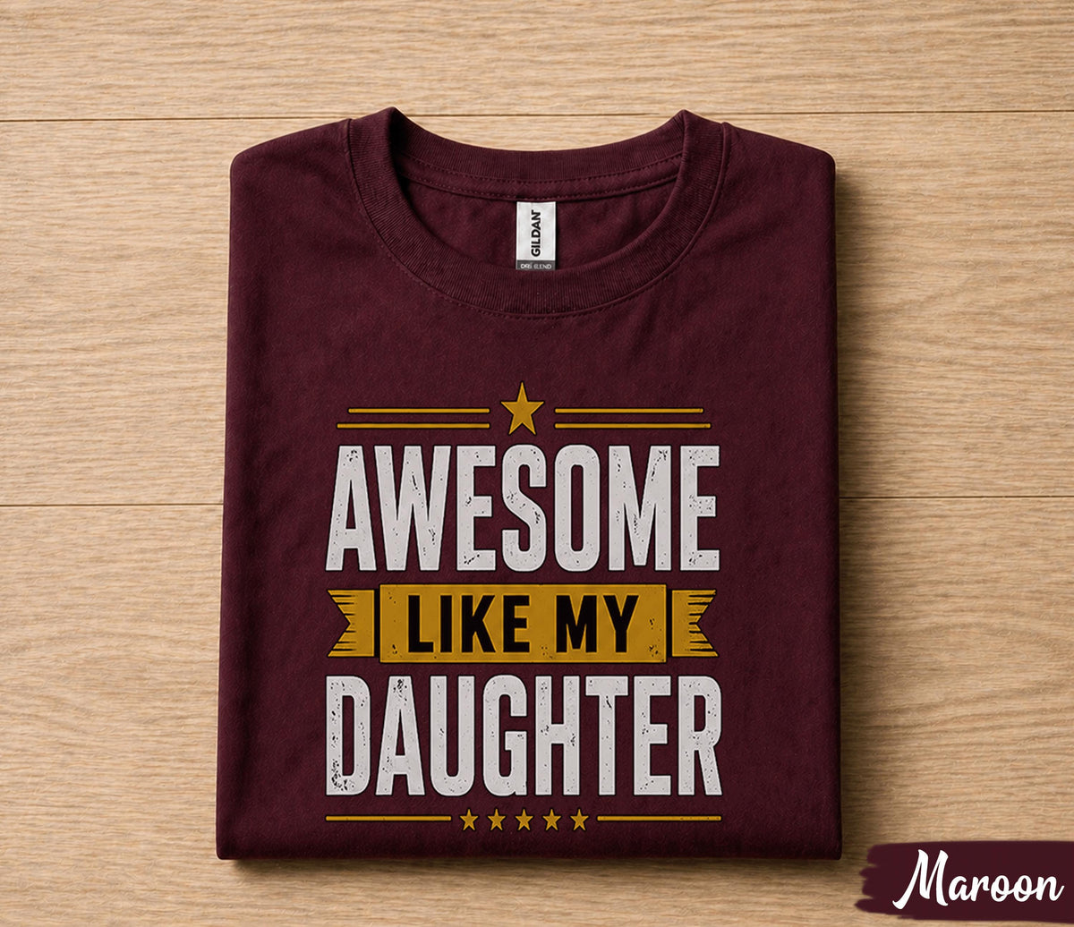 Awesome Like My Daughter Shirt Proud Dad Gift from Daughter Fathers Day Birthday Gift for Papa Husband Funny Family Love Tee