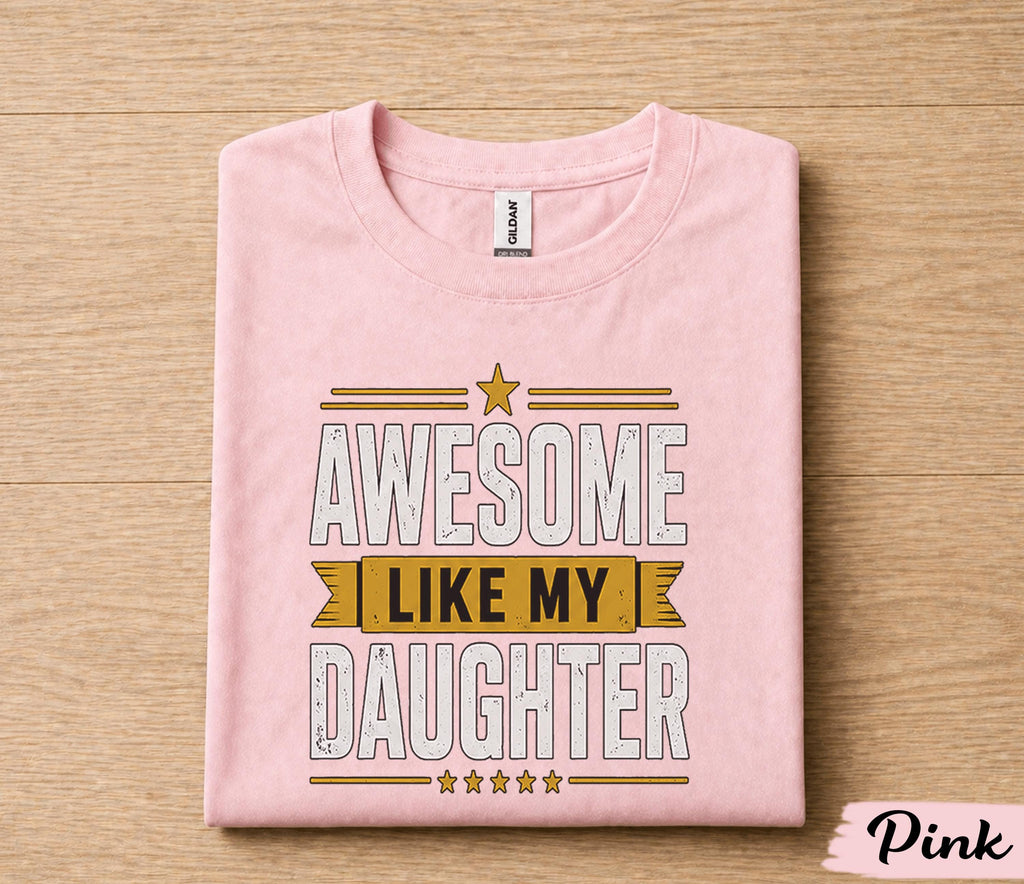 Awesome Like My Daughter Shirt Proud Dad Gift from Daughter Fathers Day Birthday Gift for Papa Husband Funny Family Love Tee
