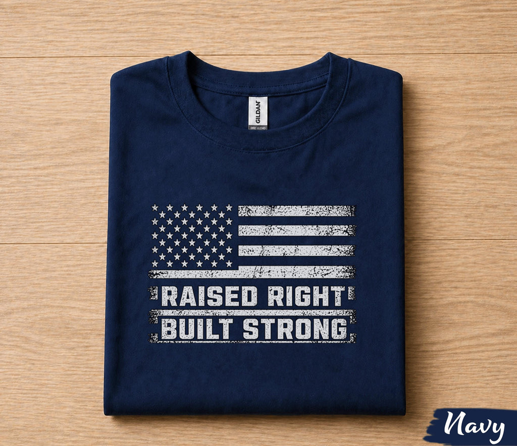 Raised Right Built Strong Shirt Patriotic American Flag Tee Fathers Day Gift for Dad Birthday Husband Strong Dad Shirt