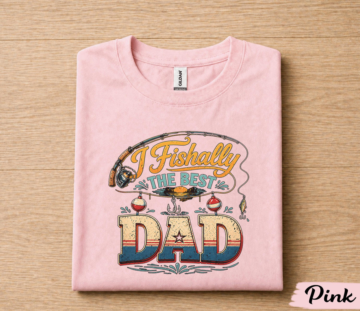I Fishally The Best Dad Fishing Shirt Funny Fisherman Tee Papa Gift Fathers Day Birthday Husband Fishing Lover tshirt