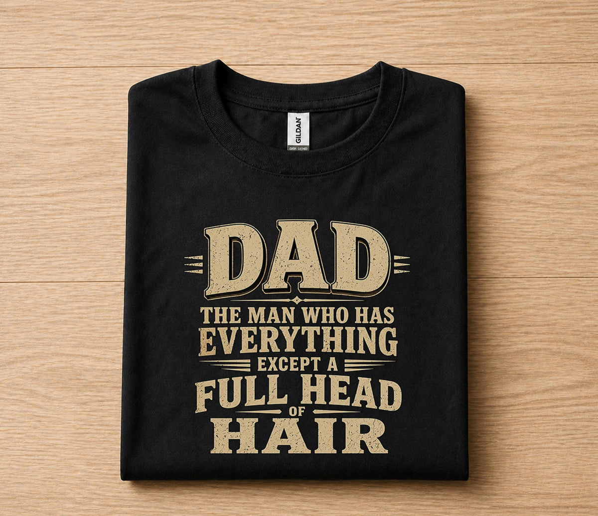 Funny Dad Shirt Dad The Man Who Has Everything Except a Full Head of Hair Humor Tee Papa Gift Fathers Day Birthday Sh...