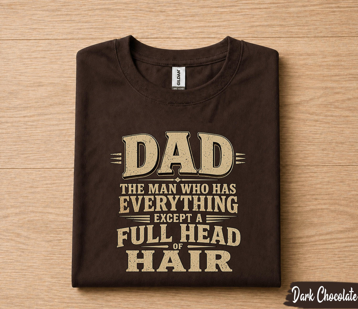 Funny Dad Shirt Dad The Man Who Has Everything Except a Full Head of Hair Humor Tee Papa Gift Fathers Day Birthday Shirt for Him