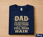 Funny Dad Shirt Dad The Man Who Has Everything Except a Full Head of Hair Humor Tee Papa Gift Fathers Day Birthday Shirt for Him