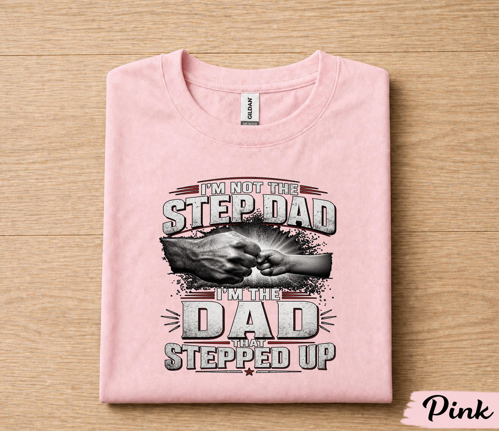 I'm Not The Step Dad I'm The Dad That Stepped Up Shirt, Bonus Dad Gift Tee, Fathers Day Gift for Stepdad Husband Papa