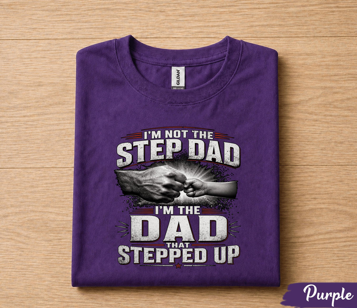 I'm Not The Step Dad I'm The Dad That Stepped Up Shirt, Bonus Dad Gift Tee, Fathers Day Gift for Stepdad Husband Papa