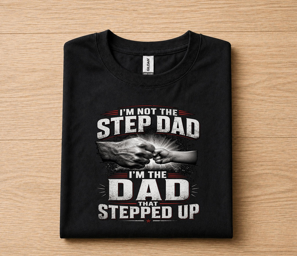 I'm Not The Step Dad I'm The Dad That Stepped Up Shirt, Bonus Dad Gift Tee