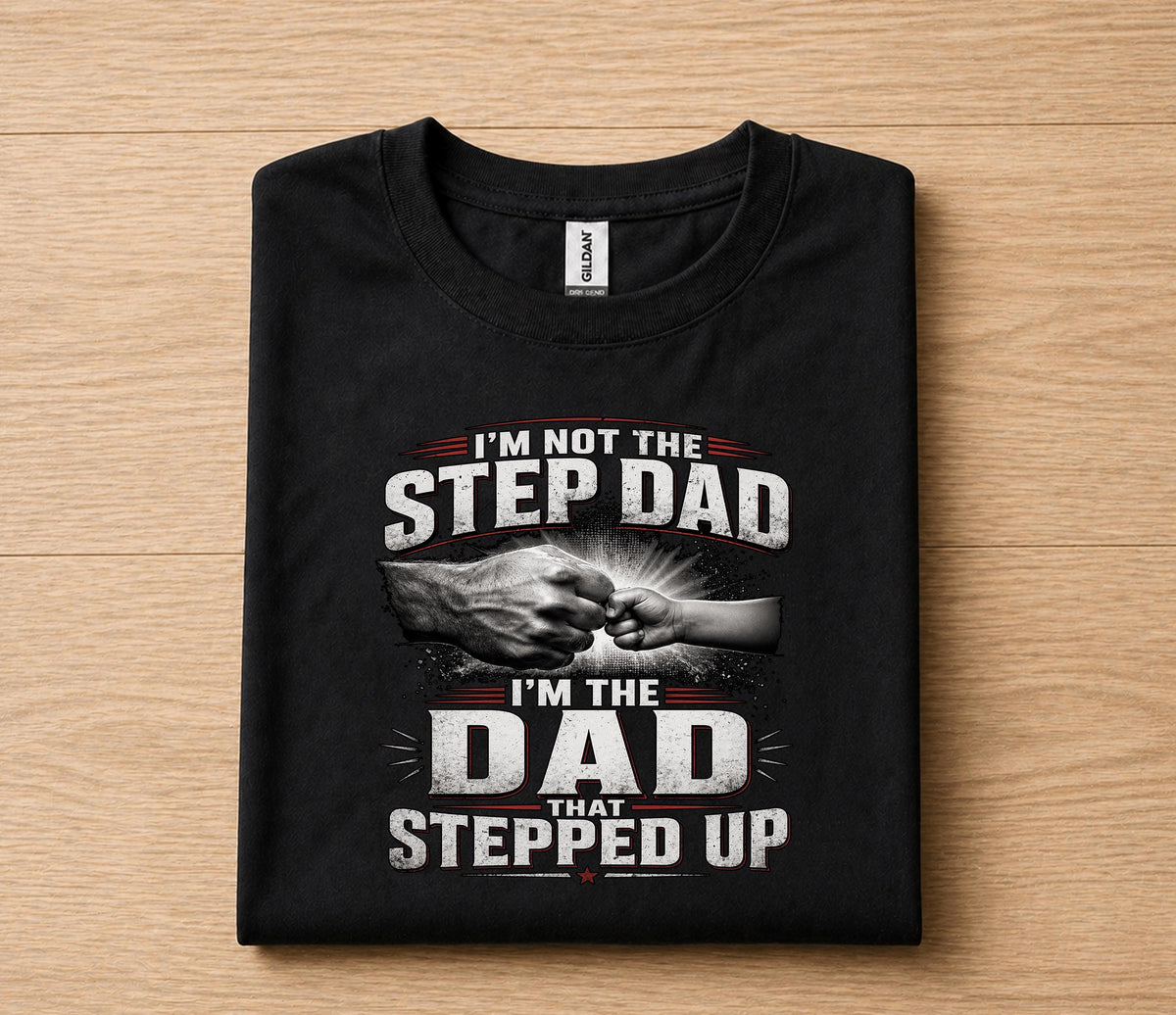 I'm Not The Step Dad I'm The Dad That Stepped Up Shirt, Bonus Dad Gift Tee