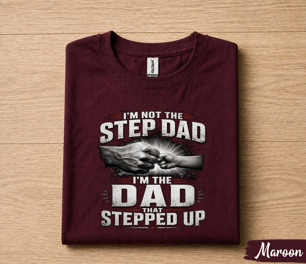 I'm Not The Step Dad I'm The Dad That Stepped Up Shirt, Bonus Dad Gift Tee, Fathers Day Gift for Stepdad Husband Papa