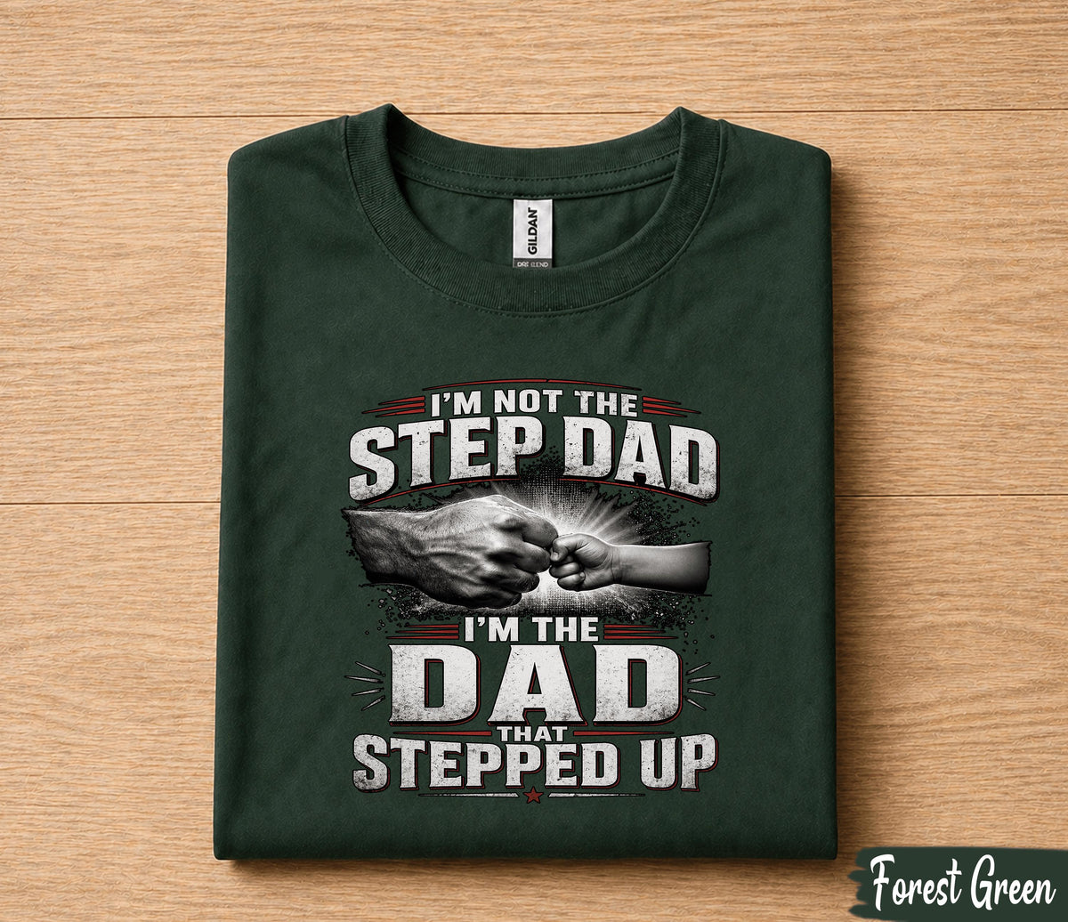 I'm Not The Step Dad I'm The Dad That Stepped Up Shirt, Bonus Dad Gift Tee, Fathers Day Gift for Stepdad Husband Papa