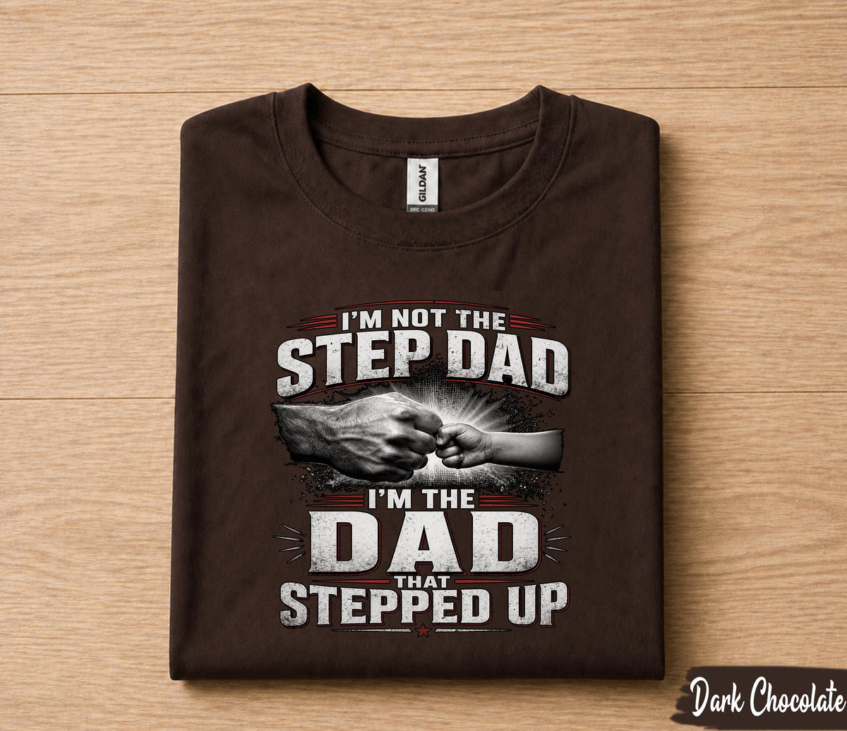 I'm Not The Step Dad I'm The Dad That Stepped Up Shirt, Bonus Dad Gift Tee, Fathers Day Gift for Stepdad Husband Papa