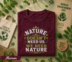 Nature Doesn’t Need Us We Need Nature Shirt, World Environment Day Tee, Eco Friendly T Shirt, Save Earth Day Tee, Nature Lover Gift
