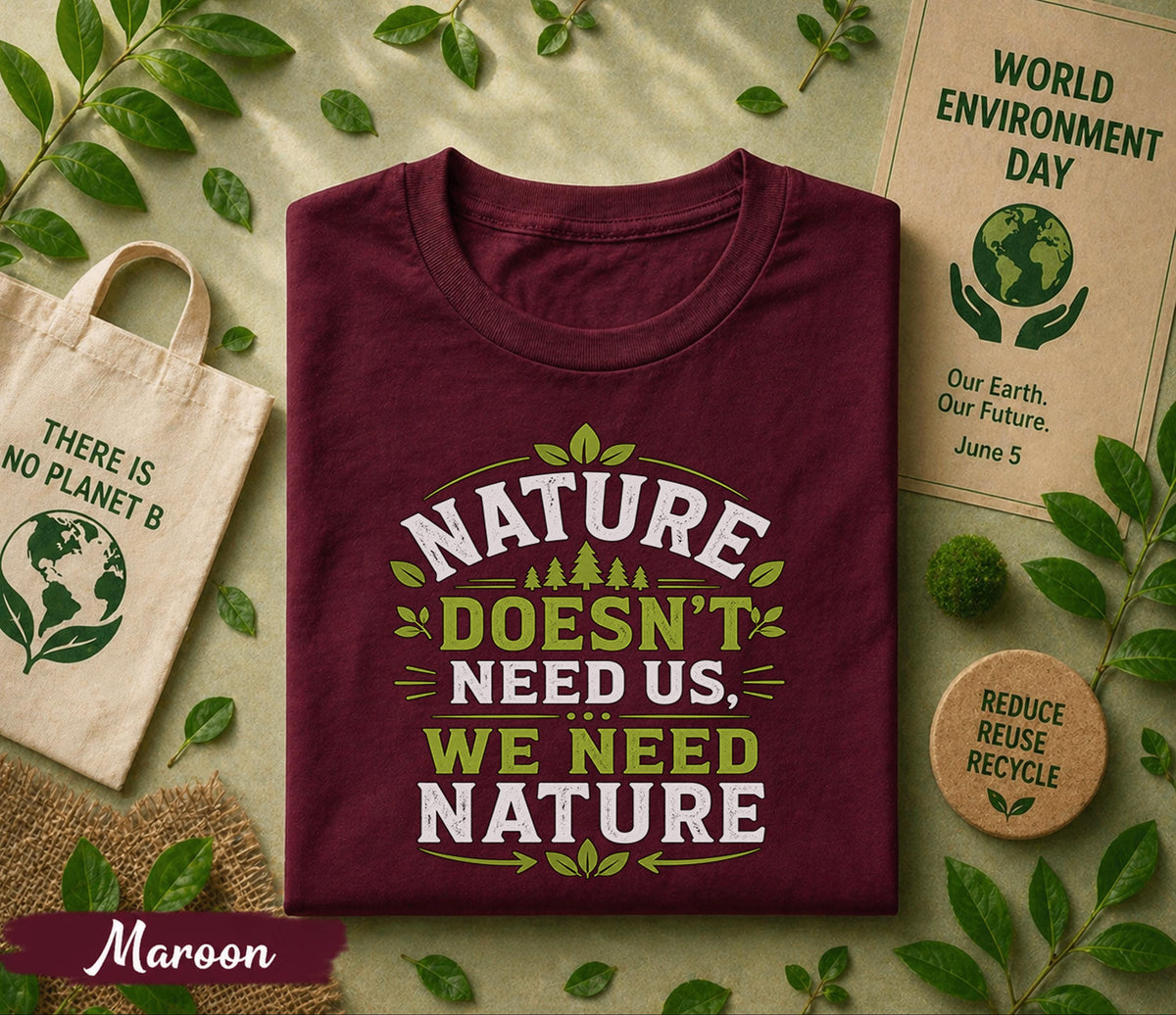 Nature Doesn’t Need Us We Need Nature Shirt, World Environment Day Tee, Eco Friendly T Shirt, Save Earth Day Tee, Nature Lover Gift
