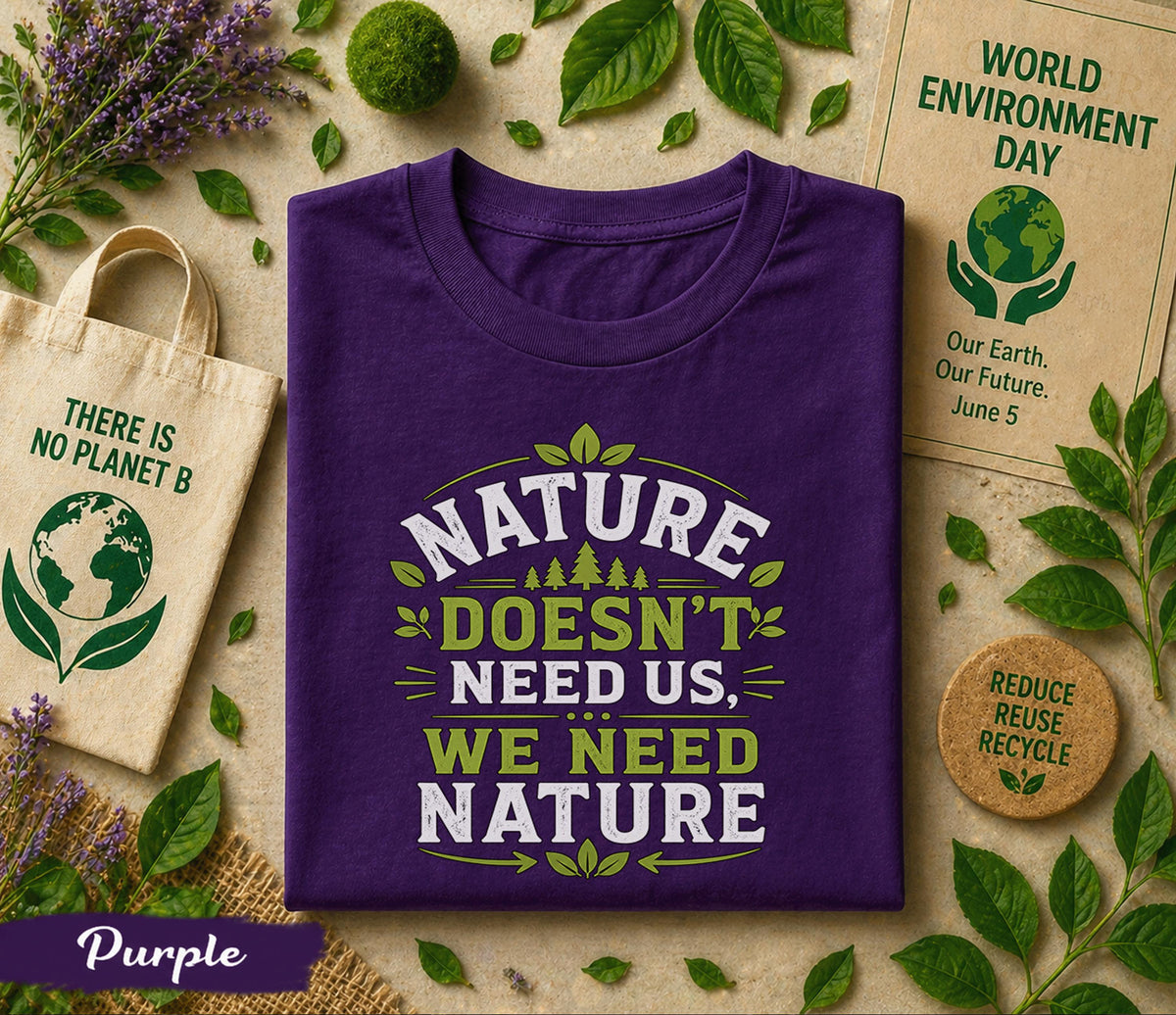 Nature Doesn’t Need Us We Need Nature Shirt, World Environment Day Tee, Eco Friendly T Shirt, Save Earth Day Tee, Nature Lover Gift