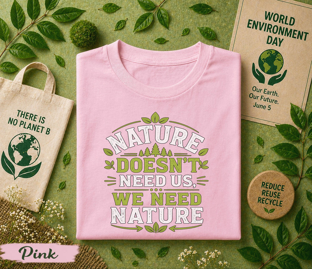 Nature Doesn’t Need Us We Need Nature Shirt, World Environment Day Tee, Eco Friendly T Shirt, Save Earth Day Tee, Nature Lover Gift