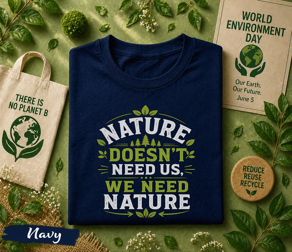 Nature Doesn’t Need Us We Need Nature Shirt, World Environment Day Tee, Eco Friendly T Shirt, Save Earth Day Tee, Nature Lover Gift