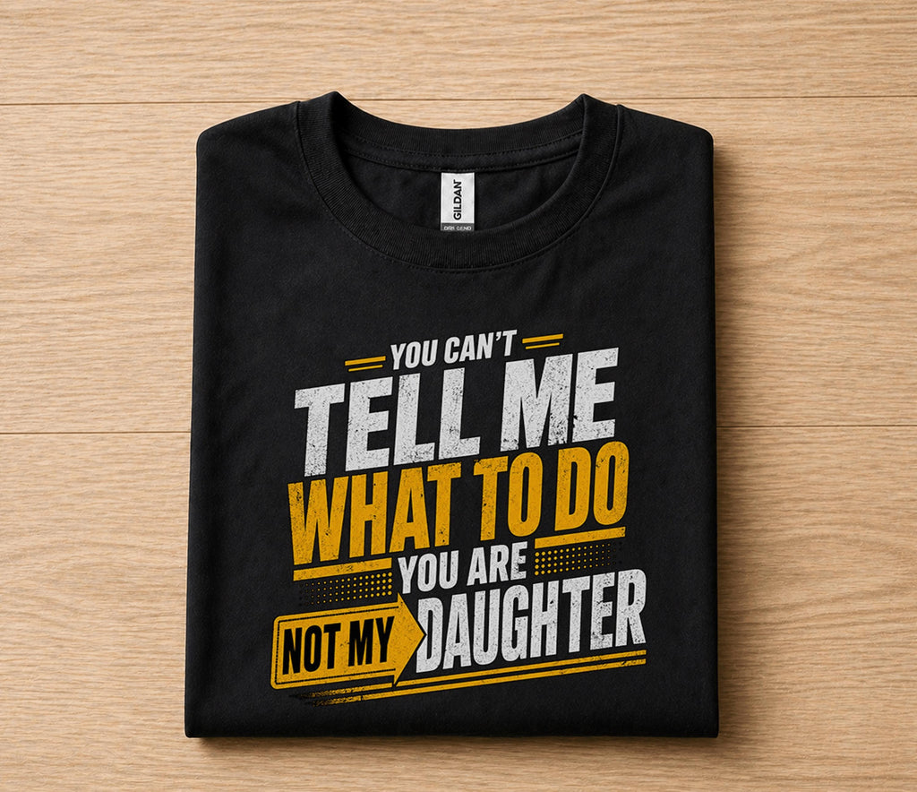Funny Dad Shirt You Can’t Tell Me What To Do You Are Not My Daughter Humor Fathers Day Gift for Dad Birthday Husband ...