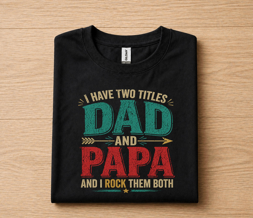 Dad Papa Shirt I Have Two Titles Dad and Papa And I Rock Them Both Funny Fathers Day Gift for Dad Grandpa Birthday Hu...