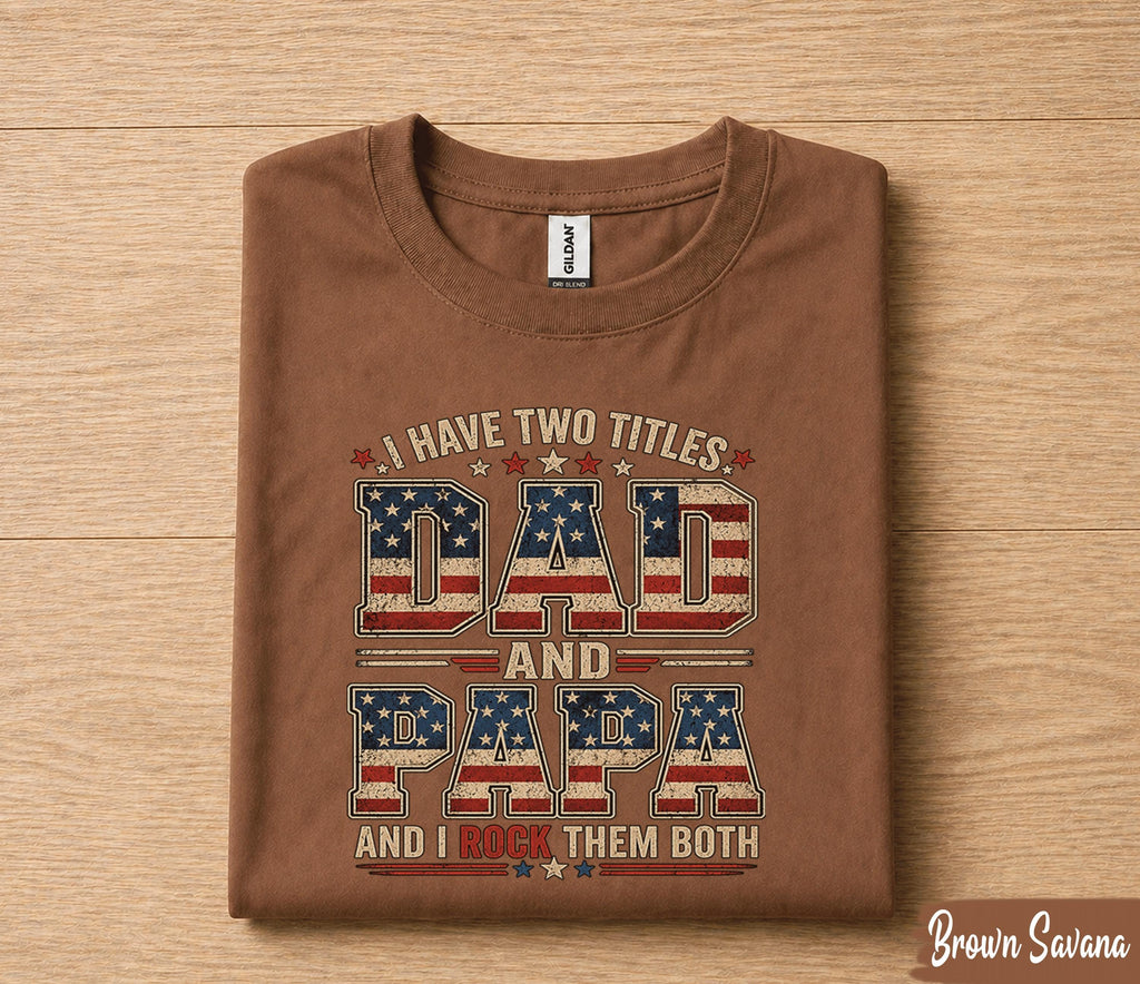 Dad Papa Shirt I Have Two Titles Dad And Papa And I Rock Them Both Patriotic American Flag Fathers Day Gift for Dad Grandpa