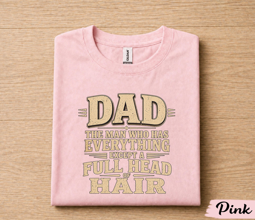 Funny Dad Shirt Dad The Man Who Has Everything Except a Full Head of Hair Humor Tee Papa Gift Fathers Day Birthday Shirt for Him