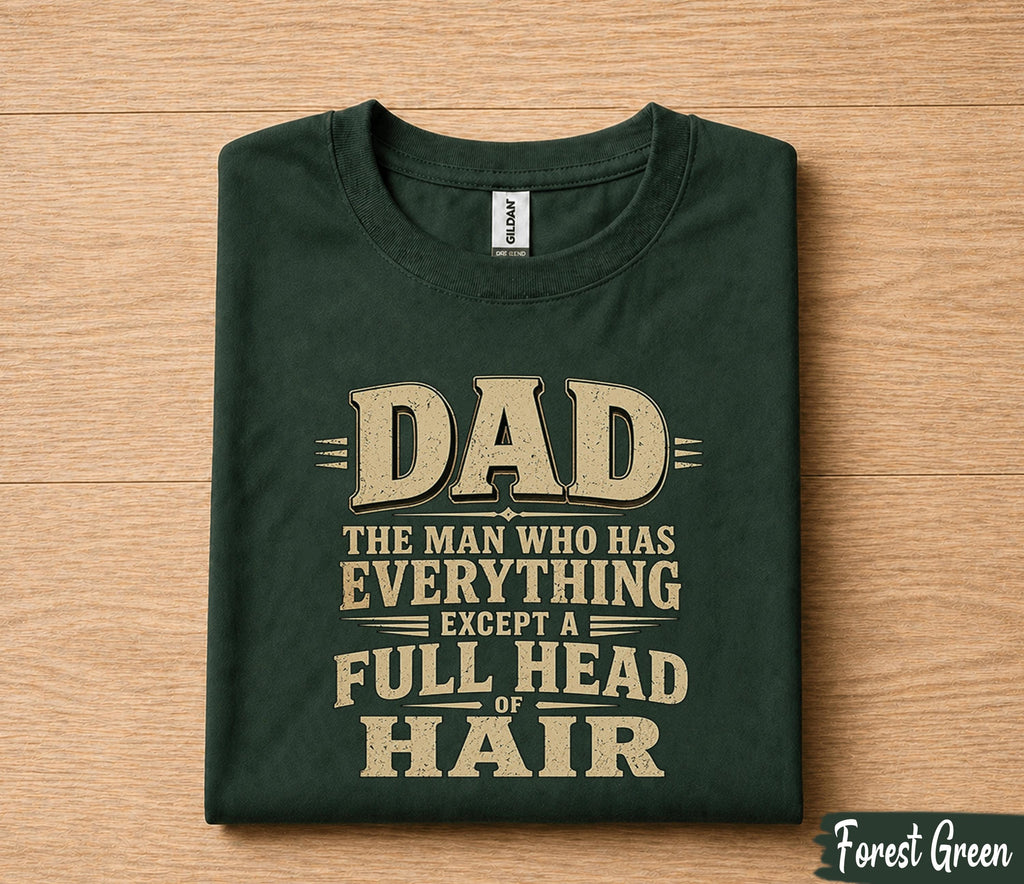 Funny Dad Shirt Dad The Man Who Has Everything Except a Full Head of Hair Humor Tee Papa Gift Fathers Day Birthday Shirt for Him