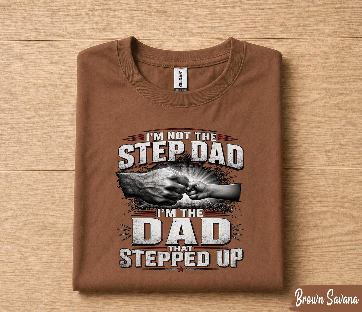 I'm Not The Step Dad I'm The Dad That Stepped Up Shirt, Bonus Dad Gift Tee, Fathers Day Gift for Stepdad Husband Papa