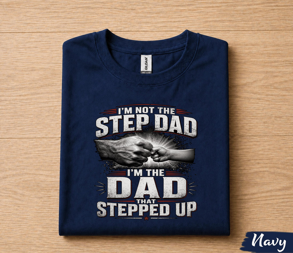 I'm Not The Step Dad I'm The Dad That Stepped Up Shirt, Bonus Dad Gift Tee, Fathers Day Gift for Stepdad Husband Papa