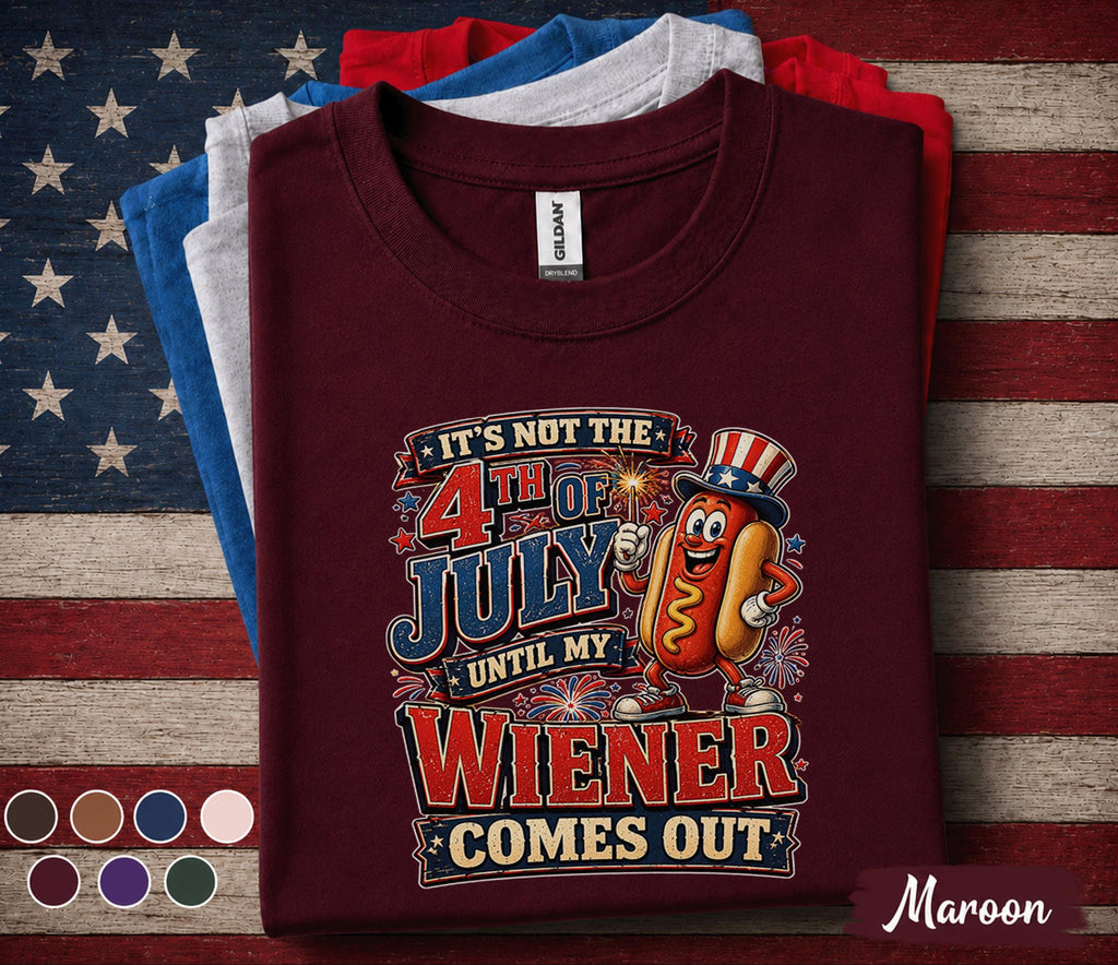 It's Not The 4th Of July Until My Wiener Comes Out Shirt, Funny Hot Dog 4th of July Tee Patriotic BBQ Party Independence Shirt Forth of July