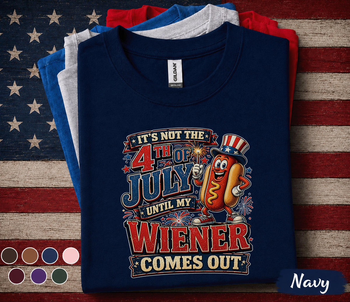It's Not The 4th Of July Until My Wiener Comes Out Shirt, Funny Hot Dog 4th of July Tee Patriotic BBQ Party Independence Shirt Forth of July